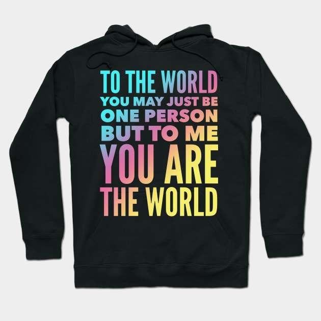 To The World You May Just Be One Person But To Me You Are The World Hoodie by Jande Summer